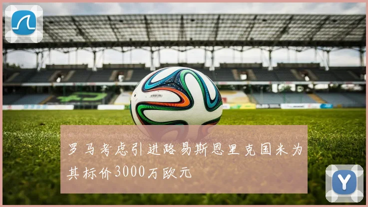 罗马考虑引进路易斯恩里克国米为其标价3000万欧元