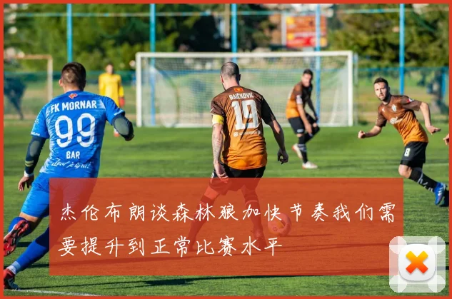 杰伦布朗谈森林狼加快节奏我们需要提升到正常比赛水平